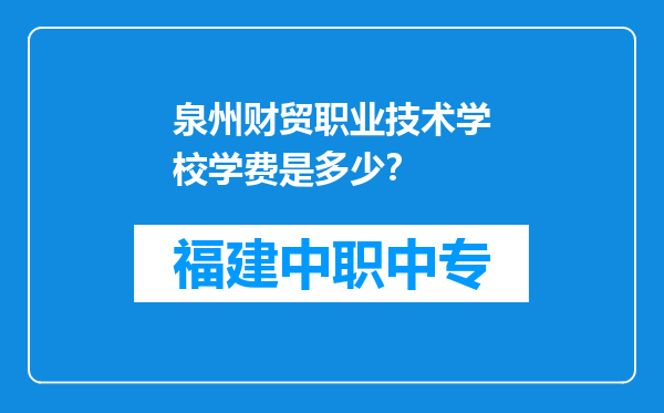 泉州财贸职业技术学校学费是多少？