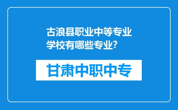 古浪县职业中等专业学校有哪些专业？