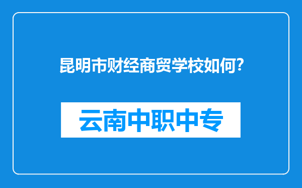 昆明市财经商贸学校如何？