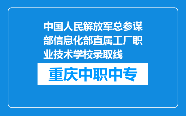 中国人民解放军总参谋部信息化部直属工厂职业技术学校录取线