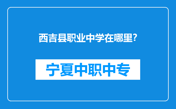 西吉县职业中学在哪里？