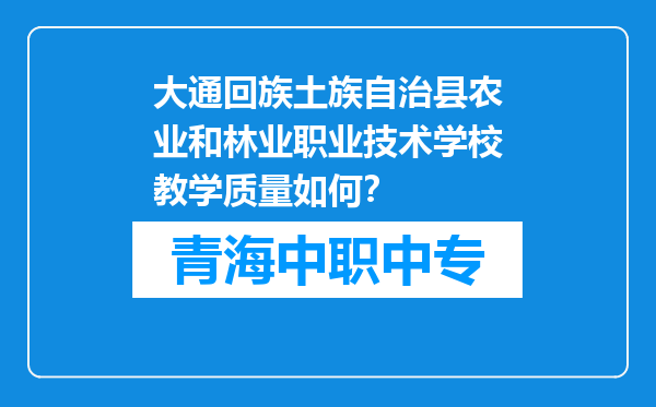 大通回族土族自治县农业和林业职业技术学校教学质量如何？