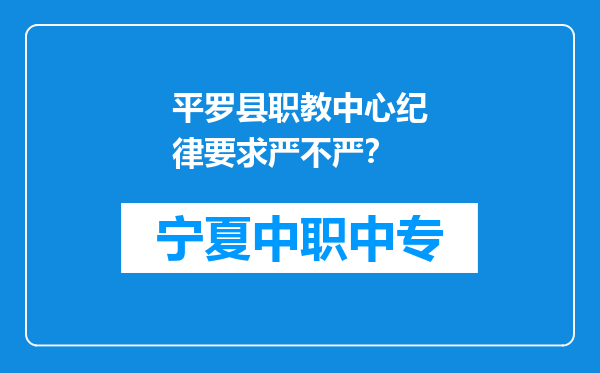 平罗县职教中心纪律要求严不严？
