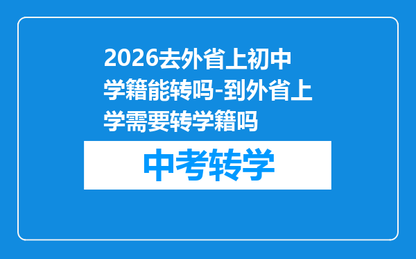 2026去外省上初中学籍能转吗-到外省上学需要转学籍吗