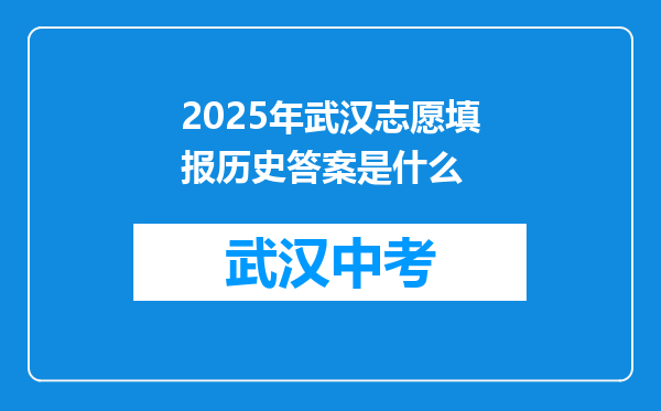 2025年武汉志愿填报历史答案是什么