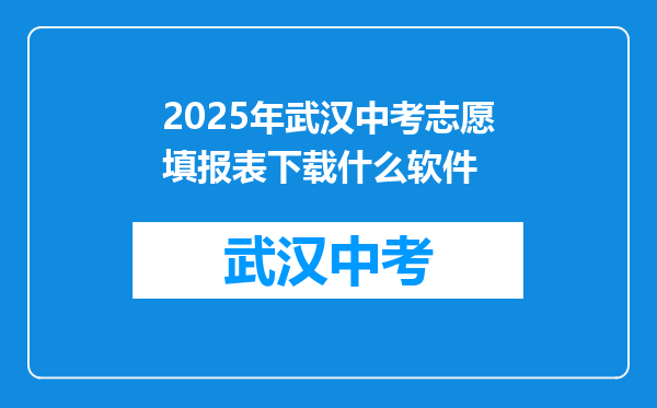 2025年武汉中考志愿填报表下载什么软件