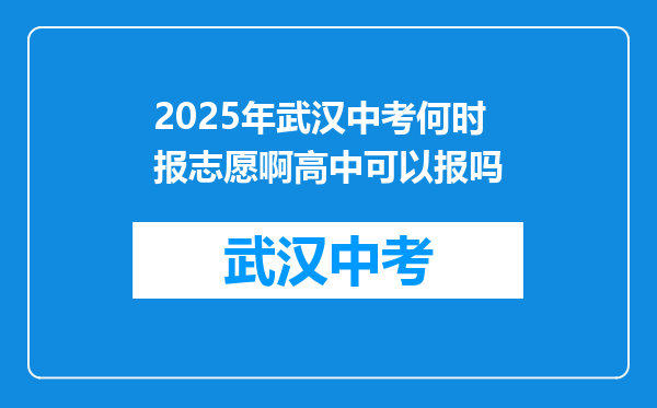 2025年武汉中考何时报志愿啊高中可以报吗