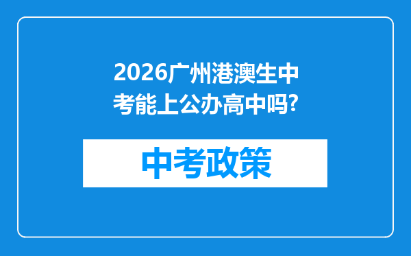 2026广州港澳生中考能上公办高中吗?