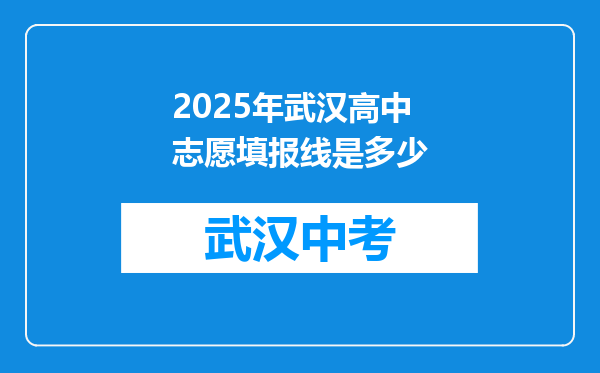 2025年武汉高中志愿填报线是多少
