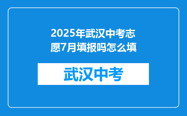 2025年武汉中考志愿7月填报吗怎么填