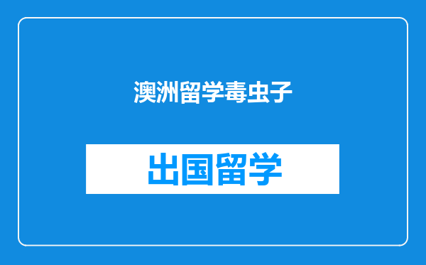 澳洲留学毒虫子