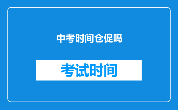 中考时间仓促吗
