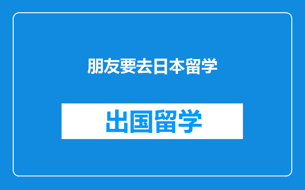 朋友要去日本留学