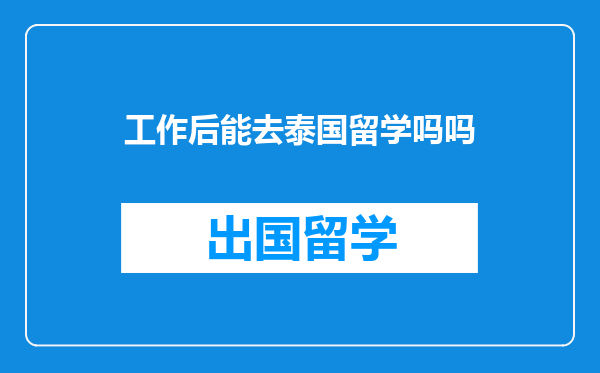 工作后能去泰国留学吗吗