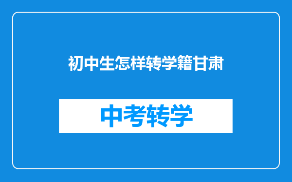 初中生怎样转学籍甘肃