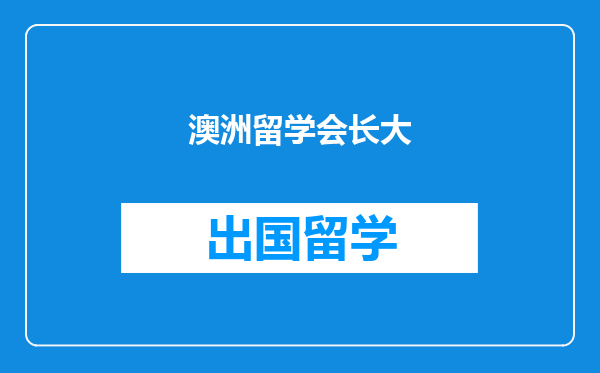 澳洲留学会长大