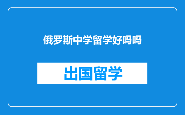 俄罗斯中学留学好吗吗