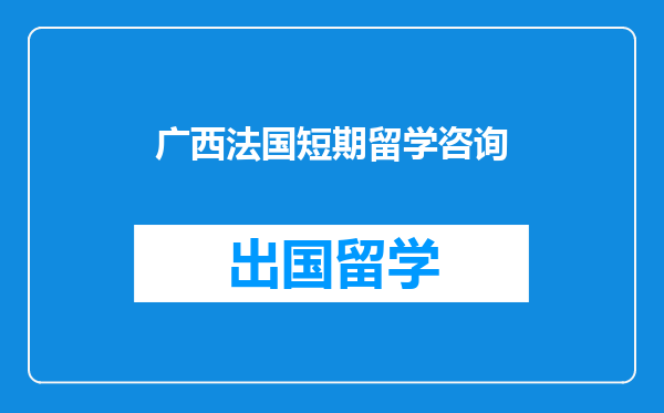 广西法国短期留学咨询