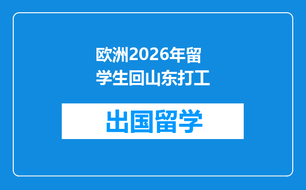 欧洲2026年留学生回山东打工