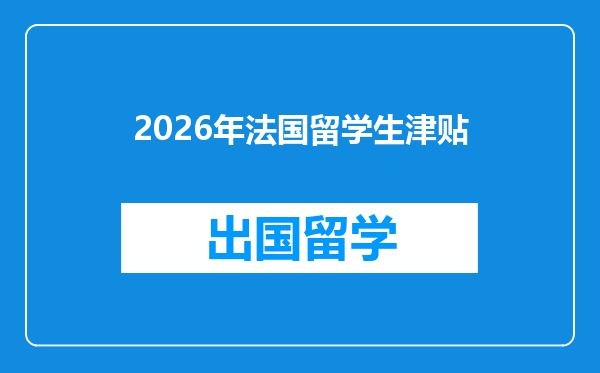 2026年法国留学生津贴