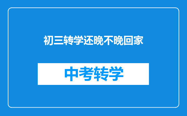 初三转学还晚不晚回家