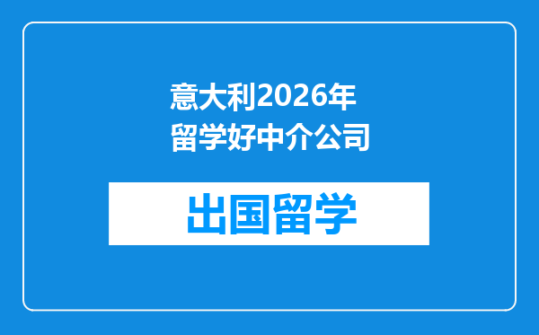 意大利2026年留学好中介公司