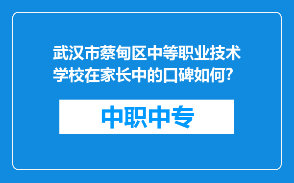 武汉市蔡甸区中等职业技术学校在家长中的口碑如何？