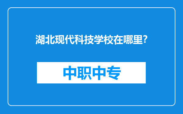 湖北现代科技学校在哪里？