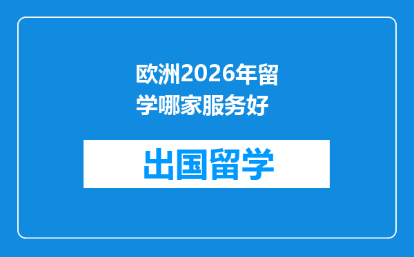 欧洲2026年留学哪家服务好