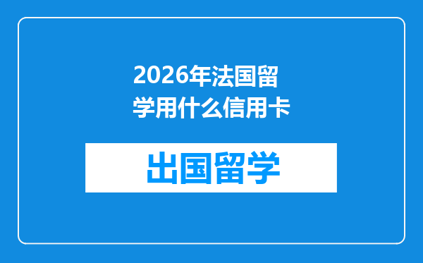 2026年法国留学用什么信用卡