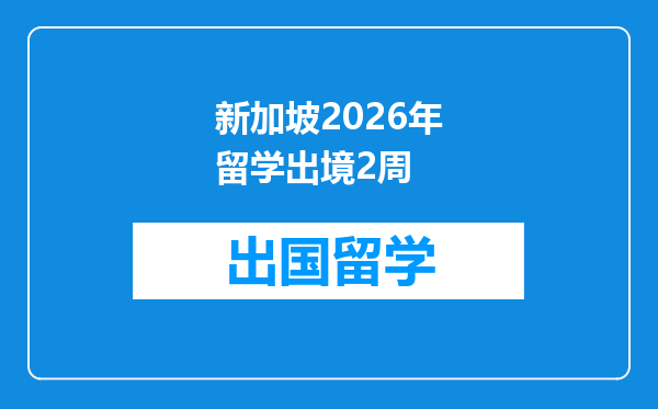 新加坡2026年留学出境2周